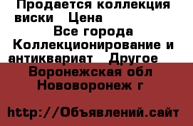  Продается коллекция виски › Цена ­ 3 500 000 - Все города Коллекционирование и антиквариат » Другое   . Воронежская обл.,Нововоронеж г.